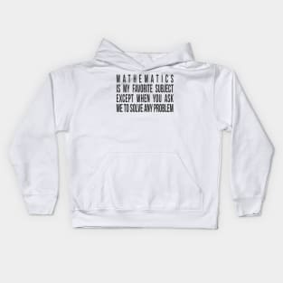 Mathematics is my favorite subject - except when you ask me to solve any problem. Kids Hoodie